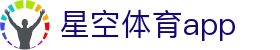 星空体育（中国）app  - 星空体育app下载